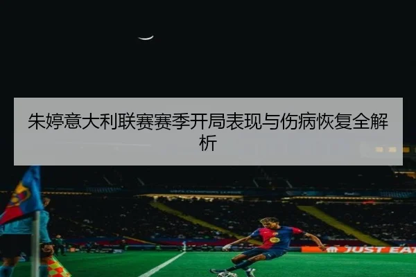 朱婷意大利联赛赛季开局表现与伤病恢复全解析